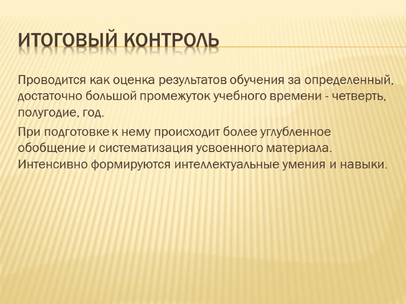 Итоговый контроль Проводится как оценка результатов обучения за определенный, достаточно большой промежуток учебного времени